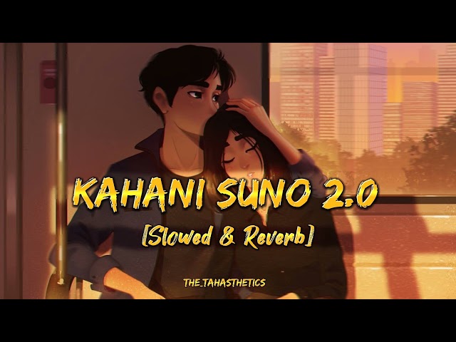 Kahani Suno 2.0 | Slowed & Reverb | Kaifi Khalil | The Tahasthetics class=