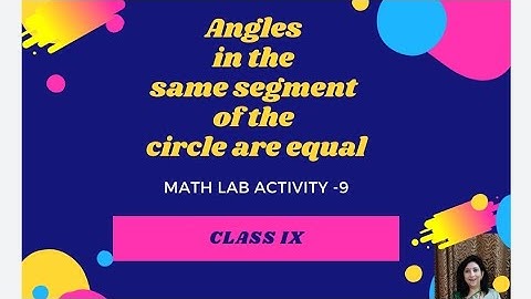Angles in the same segment of a circle : MATH LAB ACTIVITY 9- Class 9