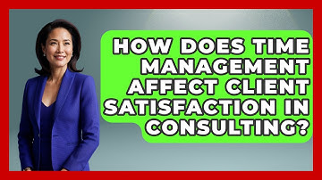 How Does Time Management Affect Client Satisfaction in Consulting? | Consulting Career Hub News