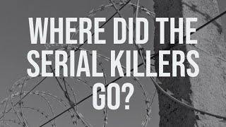 Where Did the Serial Killers Go?