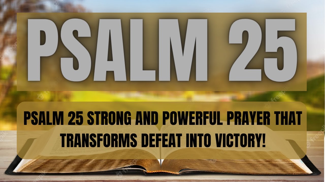 PSALM 25 STRONG AND POWERFUL PRAYER THAT TRANSFORMS DEFEAT INTO VICTORY!