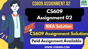 CS609 Assignment 2 Idea Solution | CS609 Assignment 2 Solution 2022 | CS609 Assignment 2 Solution