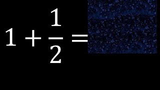 1 plus 1/2, sum of an integer plus a fraction 1+1/2
