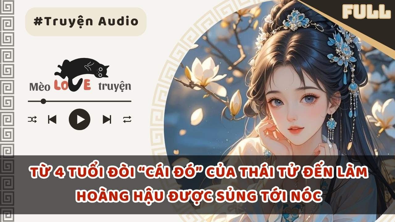 TỪ 4 TUỔI ĐÒI “CÁI ĐÓ” CỦA THÁI TỬ ĐẾN LÀM HOÀNG HẬU ĐƯỢC SỦNG TỚI NÓC #mèomêtruyện