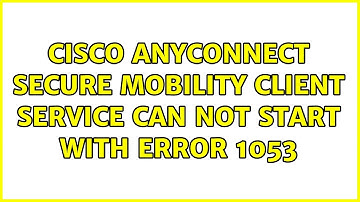 Cisco AnyConnect Secure Mobility Client service can not start with error 1053