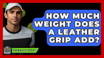 How Much Weight Does A Leather Grip Add? - The Racket Xpert