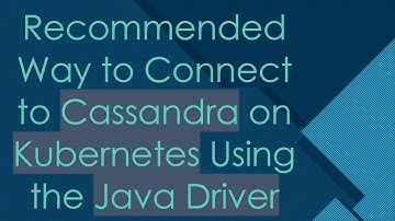 Recommended Way to Connect to Cassandra on Kubernetes Using the Java Driver