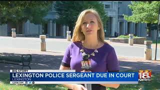 Lexington Police Sergeant Due In Court