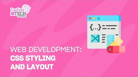 LADIES IN TECH AFRICA BOOTCAMP || WEB DEVELOPMENT: CSS STYLING AND LAYOUT