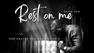 REST ON ME • David Dam| For PRAYER AND MEDITATION