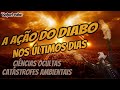 A AÇÃO DO DIABO NOS ÚLTIMOS DIAS. CIÊNCIAS OCULTAS E CATÁSTROFES AMBIENTAIS!
