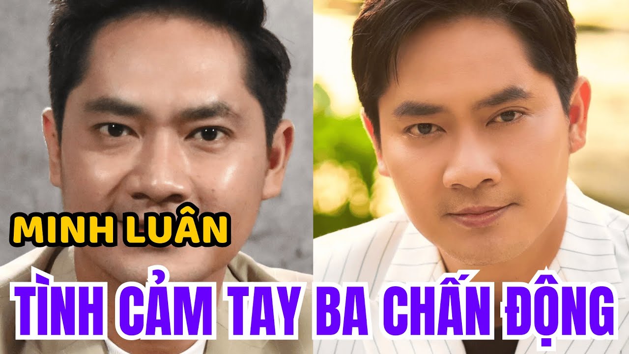 Minh Luân: Chuyện Tình Cảm Tay Ba Chấn Động & Quyết Định Rút Lui Khỏi Hào Quang Đáng Ngỡ Ngàng