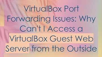 VirtualBox Port Forwarding Issues: Why Can