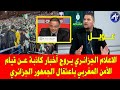 المغرب والجزائر .. الاعلام الجزائري يروج أخبار كادبة عن اعتقال الجمهور من طرف الأمن في كأس افريقيا