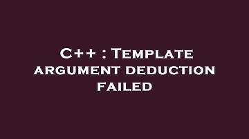 C++ : Template argument deduction failed