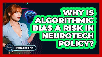 Why Is Algorithmic Bias A Risk In Neurotech Policy? - Neurotech Insight Pro
