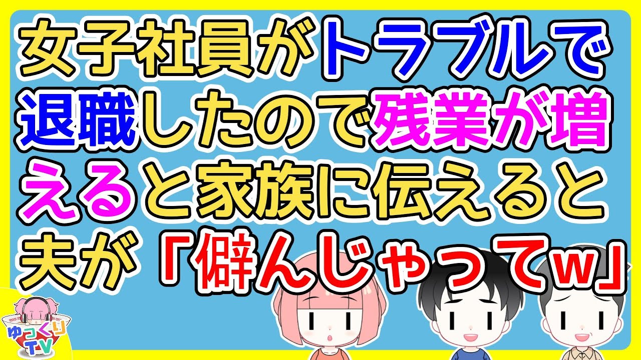 女子社員がトラブルに遭い退社が決定したのでその穴埋めに残業が増えるかもと家族に伝えると夫が「ひがんじゃってｗ」と言い義父はニヤニヤ