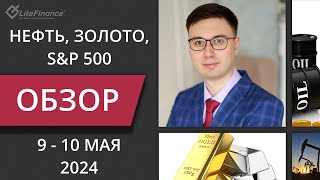 Цена на нефть, золото XAUUSD, фондовый рынок S&amp;P 500. Форекс прогноз на 9 - 10 мая