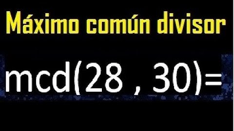 mcd 28 y 30 , maximo comun divisor , como se halla , ejemplos