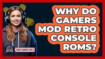 Why Do Gamers Mod Retro Console ROMs? - Video Gamers Vault