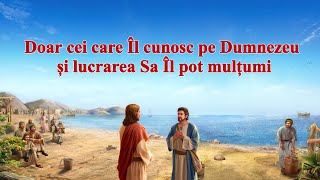 Cuvântul lui Dumnezeu „Doar cei care Îl cunosc pe Dumnezeu și lucrarea Sa Îl pot mulțumi”