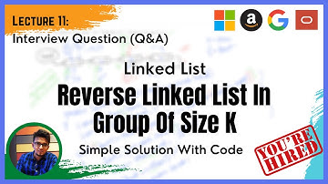 Technical Interview: Part 11 (Q&A): Linked List - Reverse a Linked List in groups of a given size