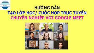 Hướng dẫn dạy học, họp trực tuyến chuyên nghiệp với Google Meet | VniTeach Channel