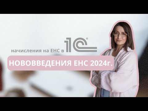 Видео: Нововведения ЕНС 2024 г. Начисления на ЕНС в 1С: Бухгалтерия