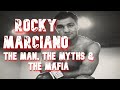 Rocky Marciano - The Man, The Myths & The Mafia
