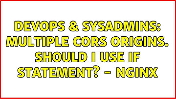 DevOps & SysAdmins: Multiple CORS origins. Should I use if statement? - NginX