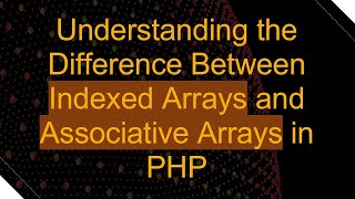 Understanding the Difference Between Indexed Arrays and Associative Arrays in PHP