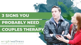 3 SIGNS YOU PROBABLY NEED COUPLES THERAPY