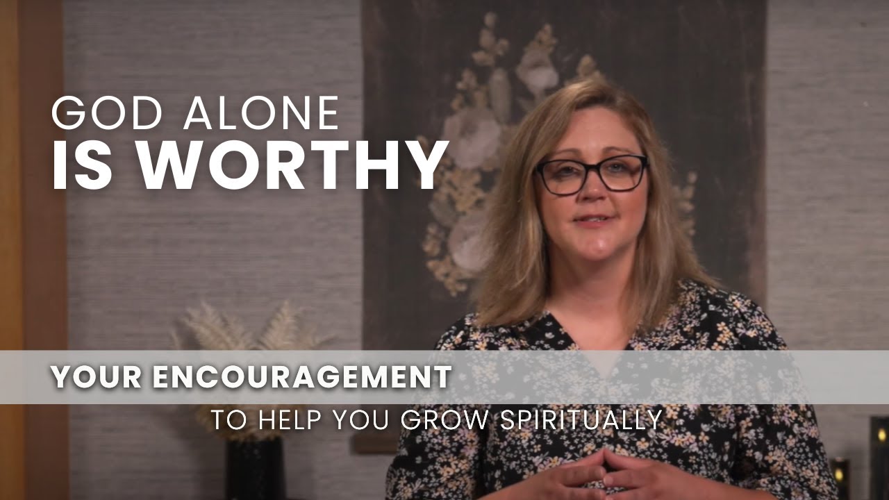 God Alone Is Worthy - June  20