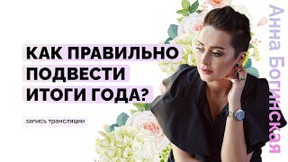 Как правильно подвести итоги года и получить позитивные изменения в следующем году? Анна Богинская