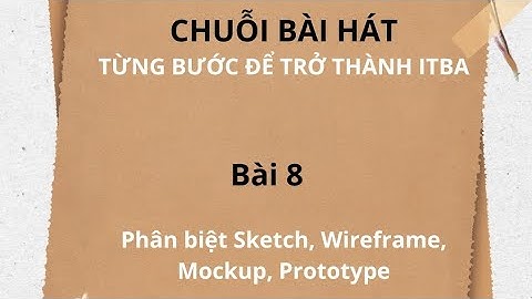 Bài 8: Phân biệt sketch, wireframe, mockup, prototype
