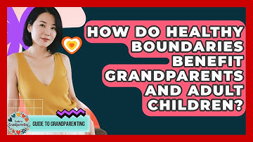 How Do Healthy Boundaries Benefit Grandparents And Adult Children? - Guide to Grandparenting