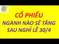 Cổ Phiếu Ngành Nào Sẽ Tăng Sau Nghỉ Lễ 30 4 