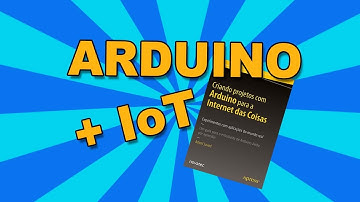 Projetos com Arduino para a Internet das Coisas #LivrodoMês