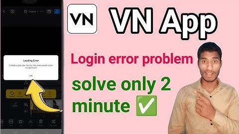 loading error vn app | failed to play the 1st clip the video needs to be compressed vn