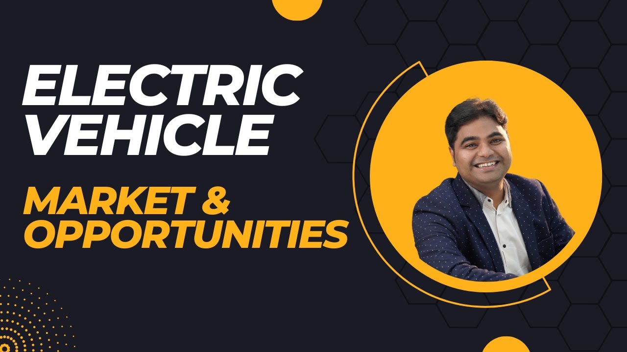 Electric Vehicle - Market and Opportunities Electric Vehicle - Market and Opportunities
