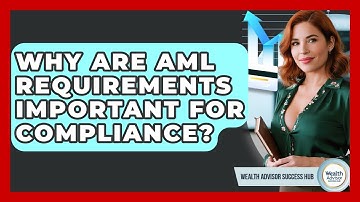 Why Are AML Requirements Important For Compliance? - Wealth Advisor Success Hub