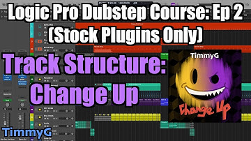 Logic Pro Dubstep Course (Stock Plugins Only) – Ep. 2: Dubstep Track Structure (TimmyG - Change Up)