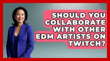 Should You Collaborate With Other EDM Artists On Twitch? - Electronic Mix Masters