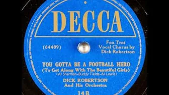 You Gotta Be a Football Hero (To Get Along with the Beautiful Girls) ~ Dick Robertson & Orch. (1938) You Gotta Be a Football Hero (To Get Along with the Beautiful Girls) ~ Dick Robertson & Orch. (1938)
