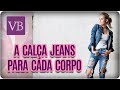 A Calça Jeans Certa Para Cada Corpo - Você Bonita (27/09/17)