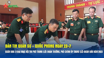 Bản tin Quân sự - Quốc phòng ngày 23-7: Quân khu 2 khai mạc Hội thi Phó trung (lữ) đoàn trưởng giỏi