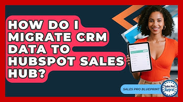How Do I Migrate CRM Data To HubSpot Sales Hub? - Sales Pro Blueprint