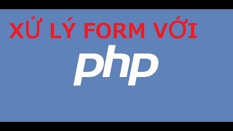 Hướng dẫn xử lý dữ liệu Form với PHP (Chi tiết dễ hiểu)