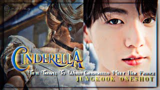 𝐂𝐢𝐧𝐝𝐞𝐫𝐞𝐥𝐥𝐚 | Time Travel To When Cinderella Met Her Prince | Jungkook Oneshot