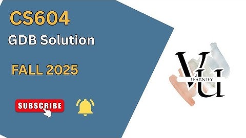 CS604 GDB Solution (Fall 2025) | Virtual University | Step by Step GDB Solution 